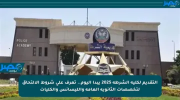 التقديم لكلية الشرطة 2025 يبدأ اليوم.. تعرف على شروط الالتحاق لتخصصات الثانوية العامة والليسانس والكليات